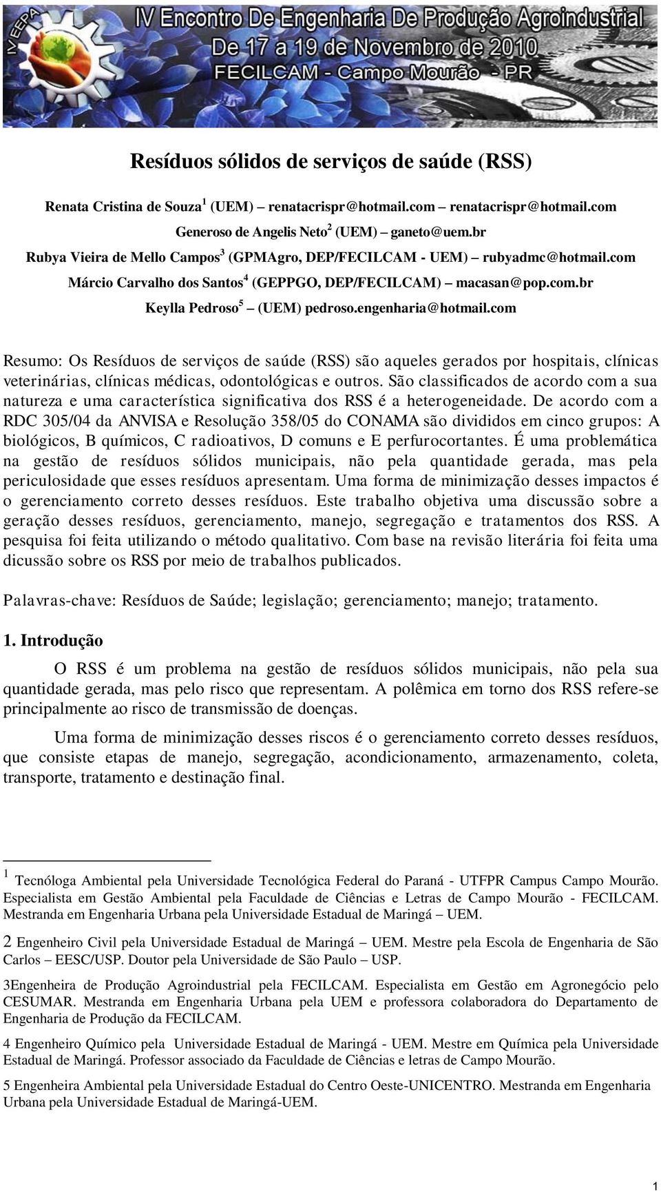 engenharia@hotmail.com Resumo: Os Resíduos de serviços de saúde (RSS) são aqueles gerados por hospitais, clínicas veterinárias, clínicas médicas, odontológicas e outros.