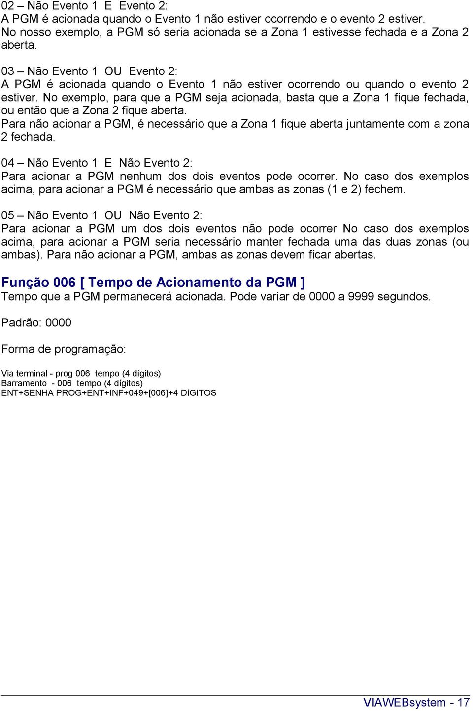 No exemplo, para que a PGM seja acionada, basta que a Zona 1 fique fechada, ou então que a Zona 2 fique aberta.