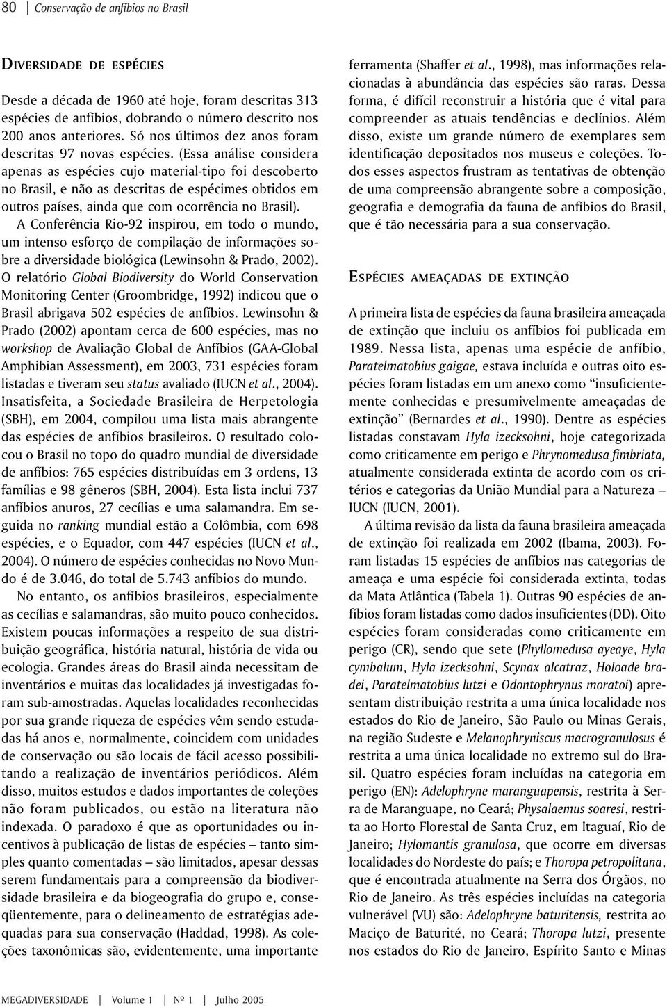 (Essa análise considera apenas as espécies cujo material-tipo foi descoberto no Brasil, e não as descritas de espécimes obtidos em outros países, ainda que com ocorrência no Brasil).