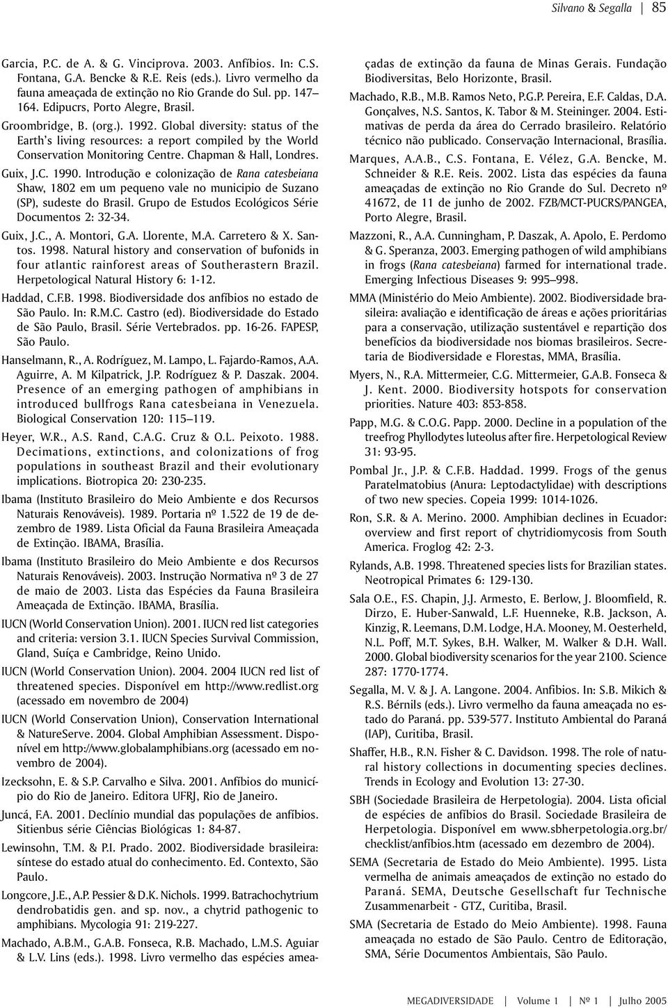 Chapman & Hall, Londres. Guix, J.C. 1990. Introdução e colonização de Rana catesbeiana Shaw, 1802 em um pequeno vale no municipio de Suzano (SP), sudeste do Brasil.