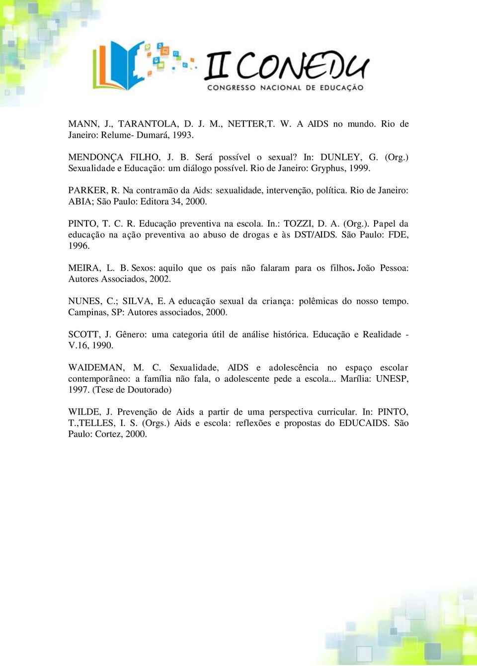 PINTO, T. C. R. Educação preventiva na escola. In.: TOZZI, D. A. (Org.). Papel da educação na ação preventiva ao abuso de drogas e às DST/AIDS. São Paulo: FDE, 1996. MEIRA, L. B.