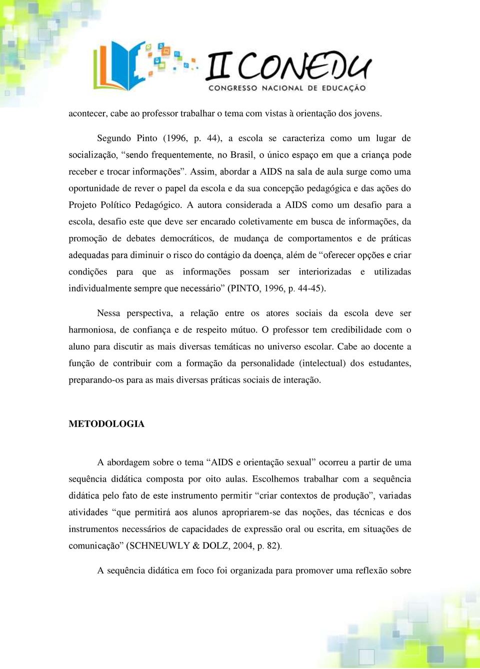 Assim, abordar a AIDS na sala de aula surge como uma oportunidade de rever o papel da escola e da sua concepção pedagógica e das ações do Projeto Político Pedagógico.