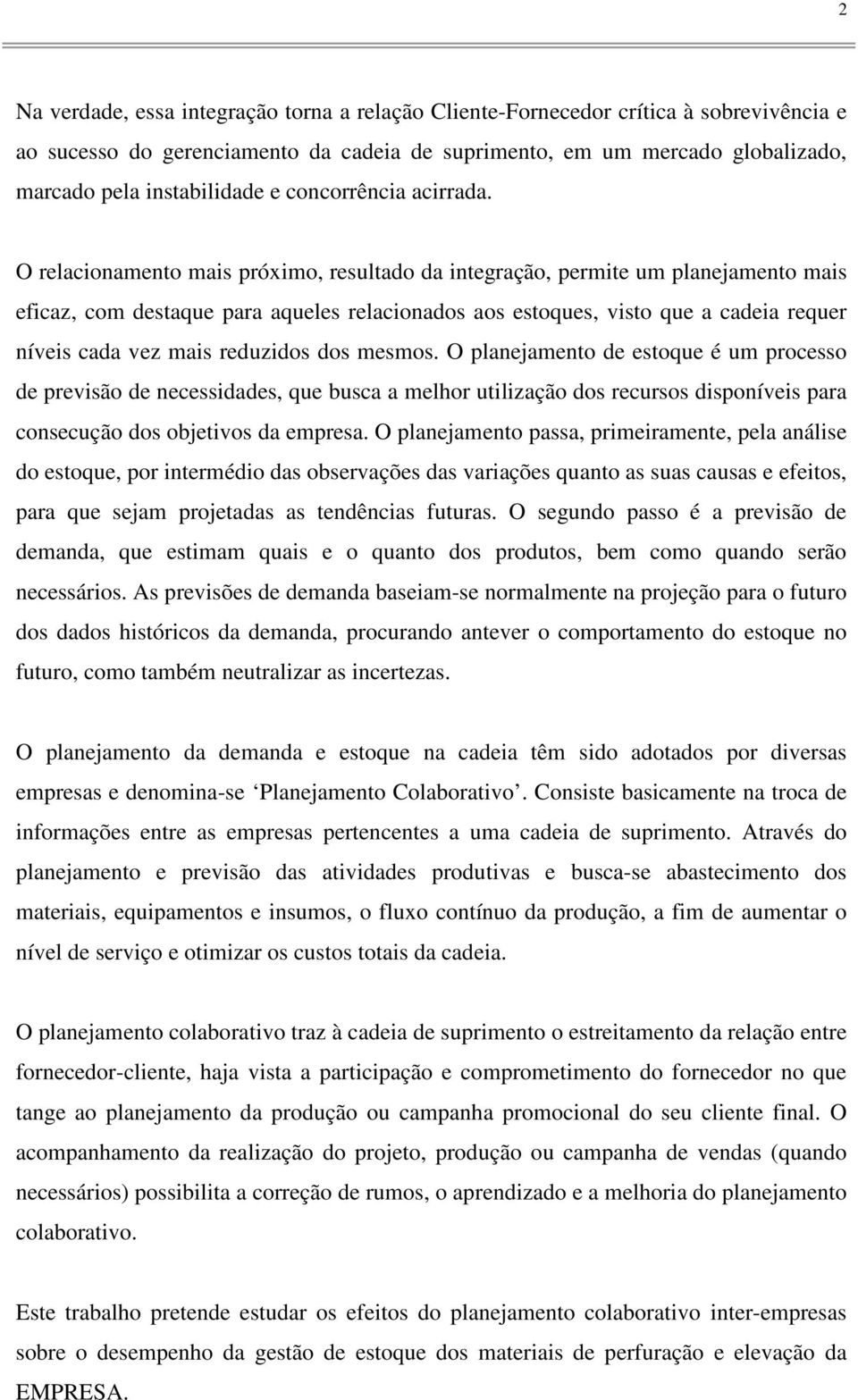 O relacinament mais próxim, resultad da integraçã, permite um planejament mais eficaz, cm destaque para aqueles relacinads as estques, vist que a cadeia requer níveis cada vez mais reduzids ds mesms.