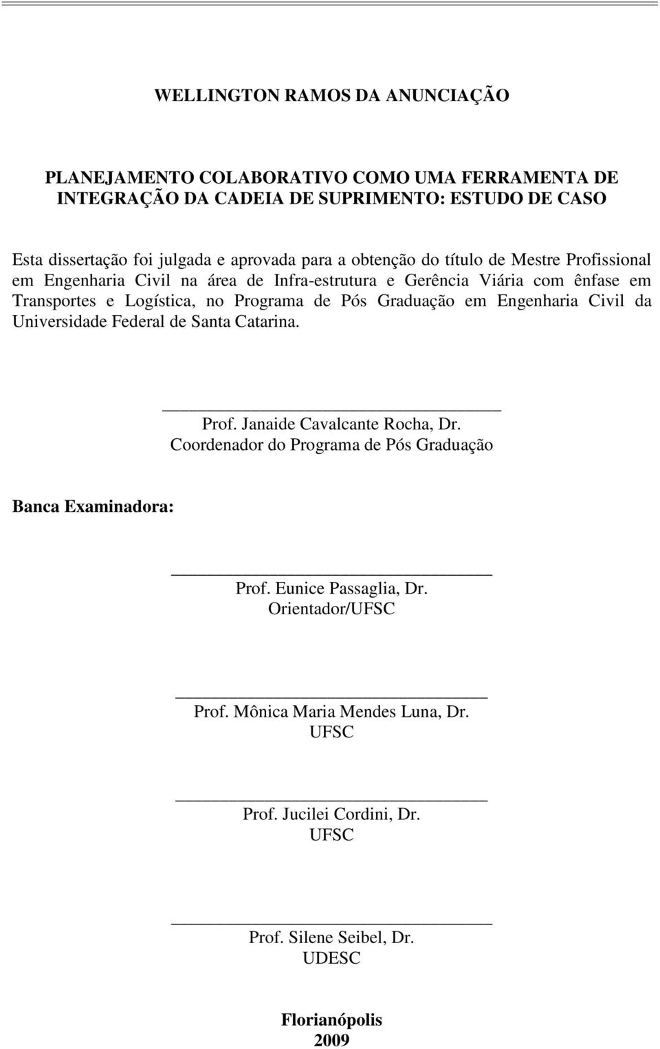 Prgrama de Pós Graduaçã em Engenharia Civil da Universidade Federal de Santa Catarina. Prf. Janaide Cavalcante Rcha, Dr.