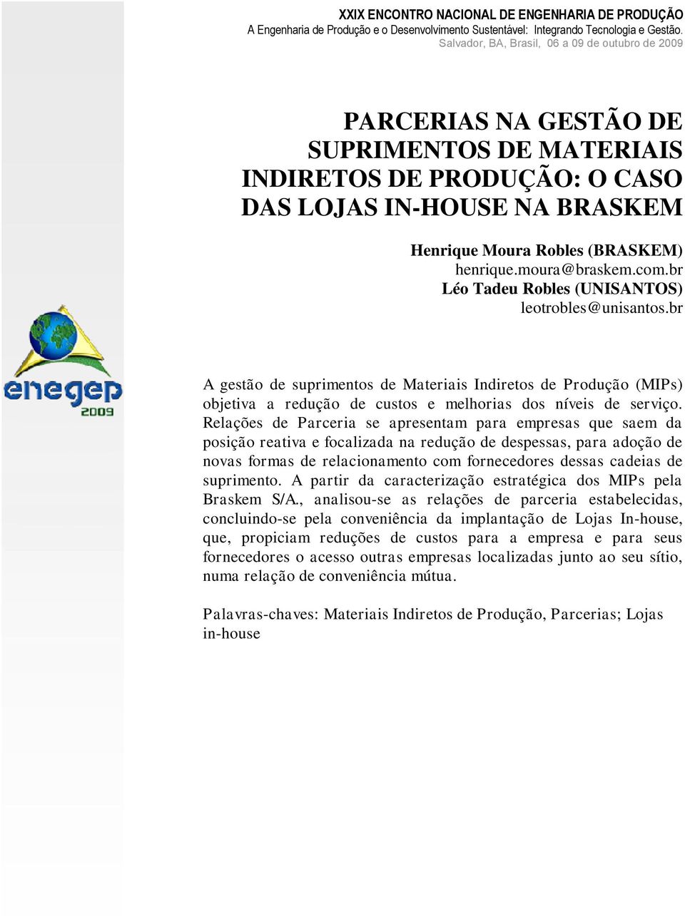 br A gestão de suprimentos de Materiais Indiretos de Produção (MIPs) objetiva a redução de custos e melhorias dos níveis de serviço.