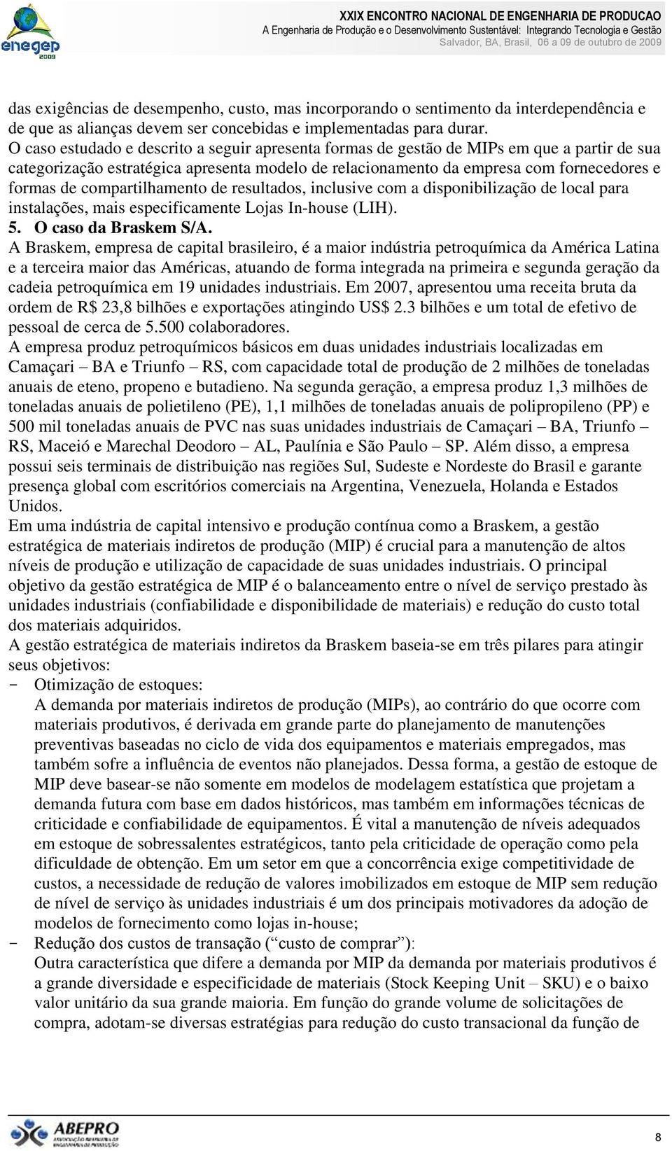 compartilhamento de resultados, inclusive com a disponibilização de local para instalações, mais especificamente Lojas In-house (LIH). 5. O caso da Braskem S/A.