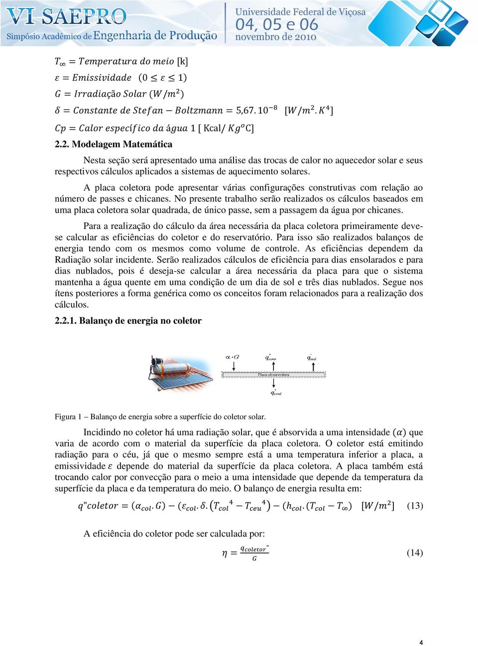 No presente trabalho serão realizados os cálculos baseados em uma placa coletora solar quadrada, de único passe, sem a passagem da água por chicanes.