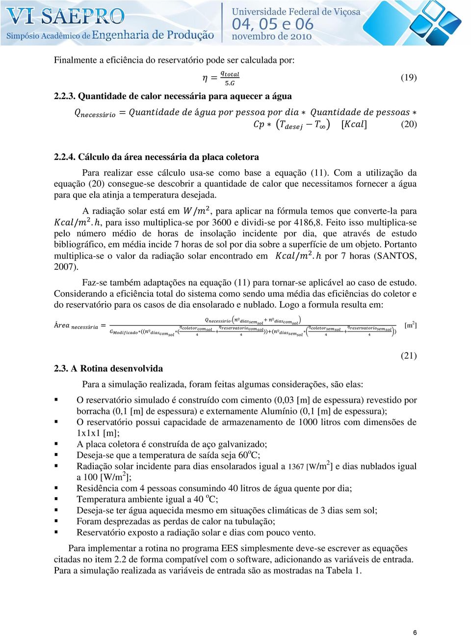 Com a utilização da equação (20) consegue-se descobrir a quantidade de calor que necessitamos fornecer a água para que ela atinja a temperatura desejada.