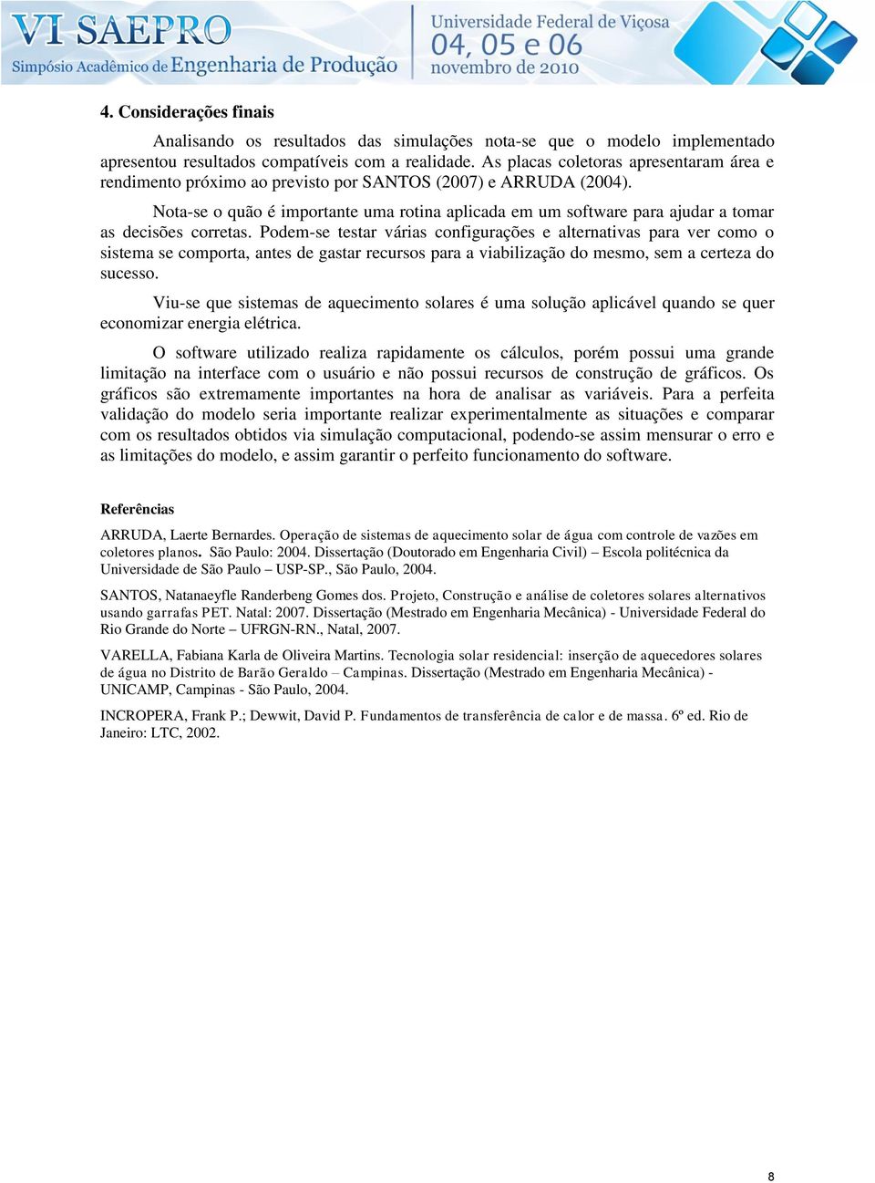 Nota-se o quão é importante uma rotina aplicada em um software para ajudar a tomar as decisões corretas.