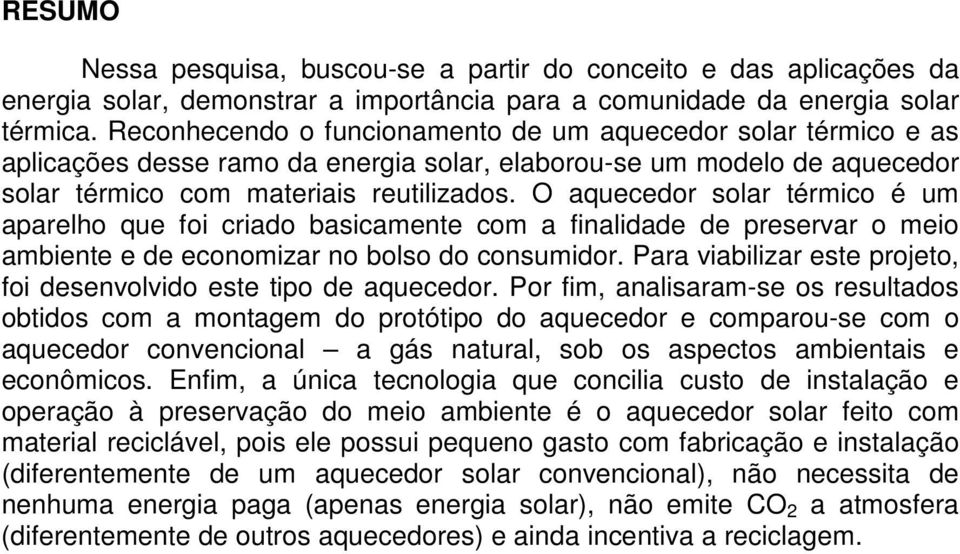 O aquecedor solar térmico é um aparelho que foi criado basicamente com a finalidade de preservar o meio ambiente e de economizar no bolso do consumidor.