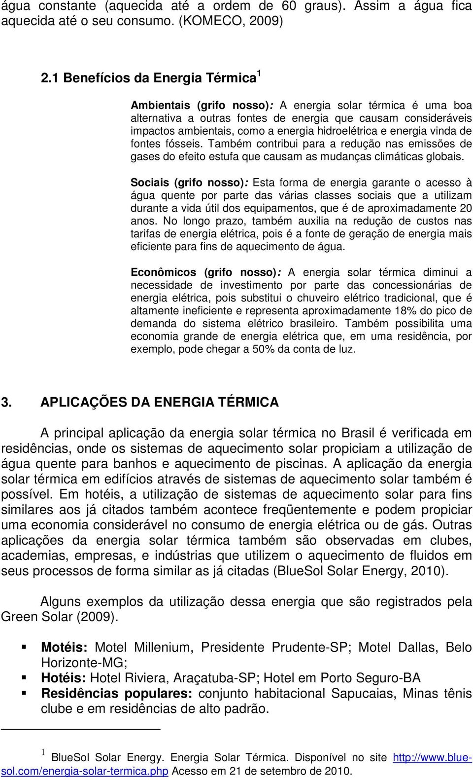 hidroelétrica e energia vinda de fontes fósseis. Também contribui para a redução nas emissões de gases do efeito estufa que causam as mudanças climáticas globais.