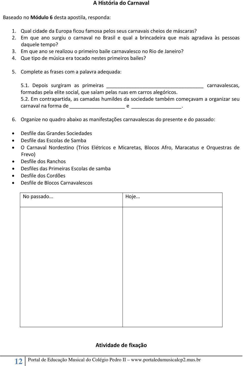 Que tipo de música era tocado nestes primeiros bailes? 5. Complete as frases com a palavra adequada: 5.1.