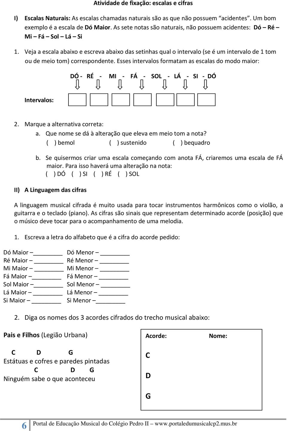 Veja a escala abaixo e escreva abaixo das setinhas qual o intervalo (se é um intervalo de 1 tom ou de meio tom) correspondente.