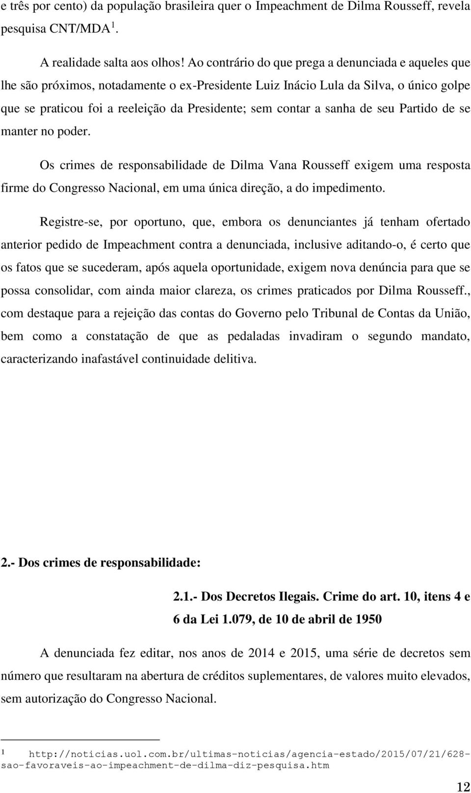 sanha de seu Partido de se manter no poder. Os crimes de responsabilidade de Dilma Vana Rousseff exigem uma resposta firme do Congresso Nacional, em uma única direção, a do impedimento.