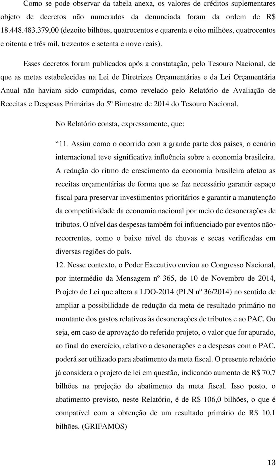 Esses decretos foram publicados após a constatação, pelo Tesouro Nacional, de que as metas estabelecidas na Lei de Diretrizes Orçamentárias e da Lei Orçamentária Anual não haviam sido cumpridas, como