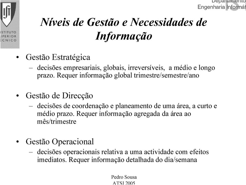 Requer informação global trimestre/semestre/ano Gestão de Direcção decisões de coordenação e planeamento de uma