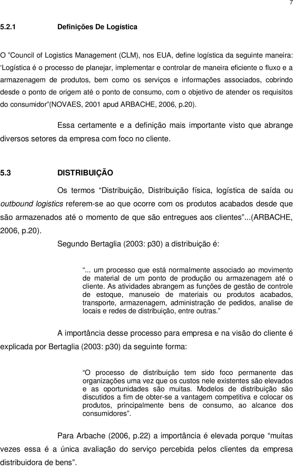 fluxo e a armazenagem de produtos, bem como os serviços e informações associados, cobrindo desde o ponto de origem até o ponto de consumo, com o objetivo de atender os requisitos do consumidor