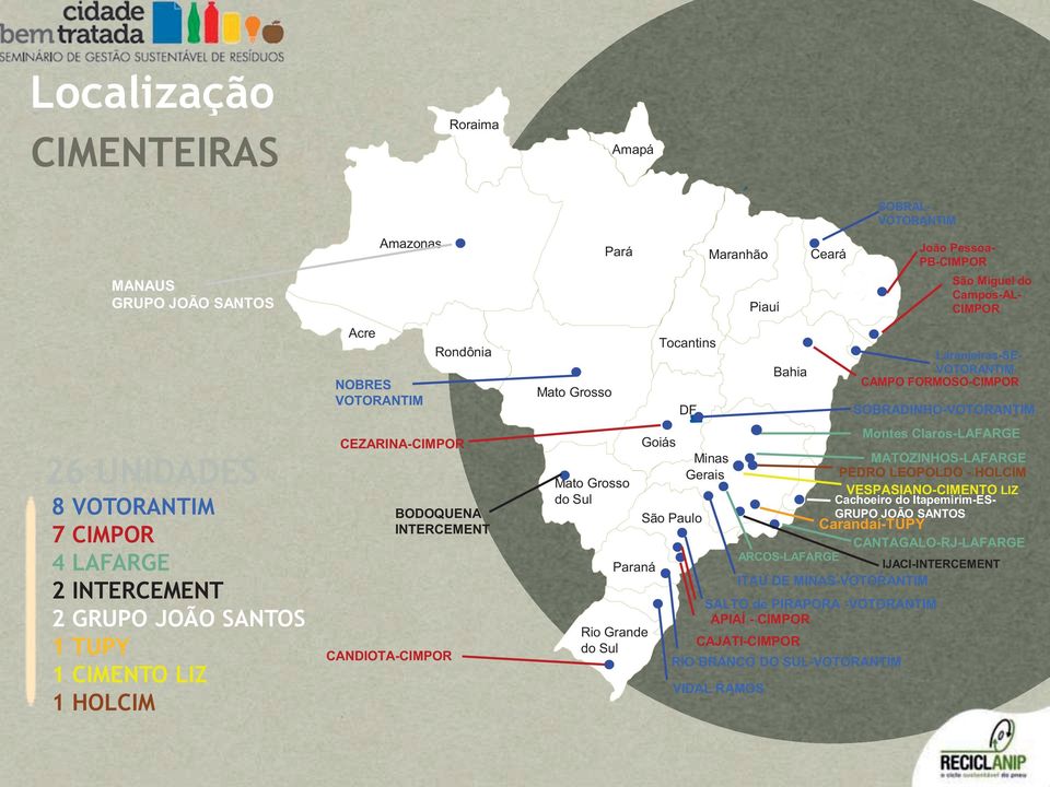 Bahia Cear á SOBRAL- VOTORANTIM João Pessoa- PB-CIMPOR São Miguel do Campos-AL- CIMPOR Laranjeiras-SE- VOTORANTIM CAMPO FORMOSO-CIMPOR SOBRADINHO-VOTORANTIM Montes Claros-LAFARGE MATOZINHOS-LAFARGE