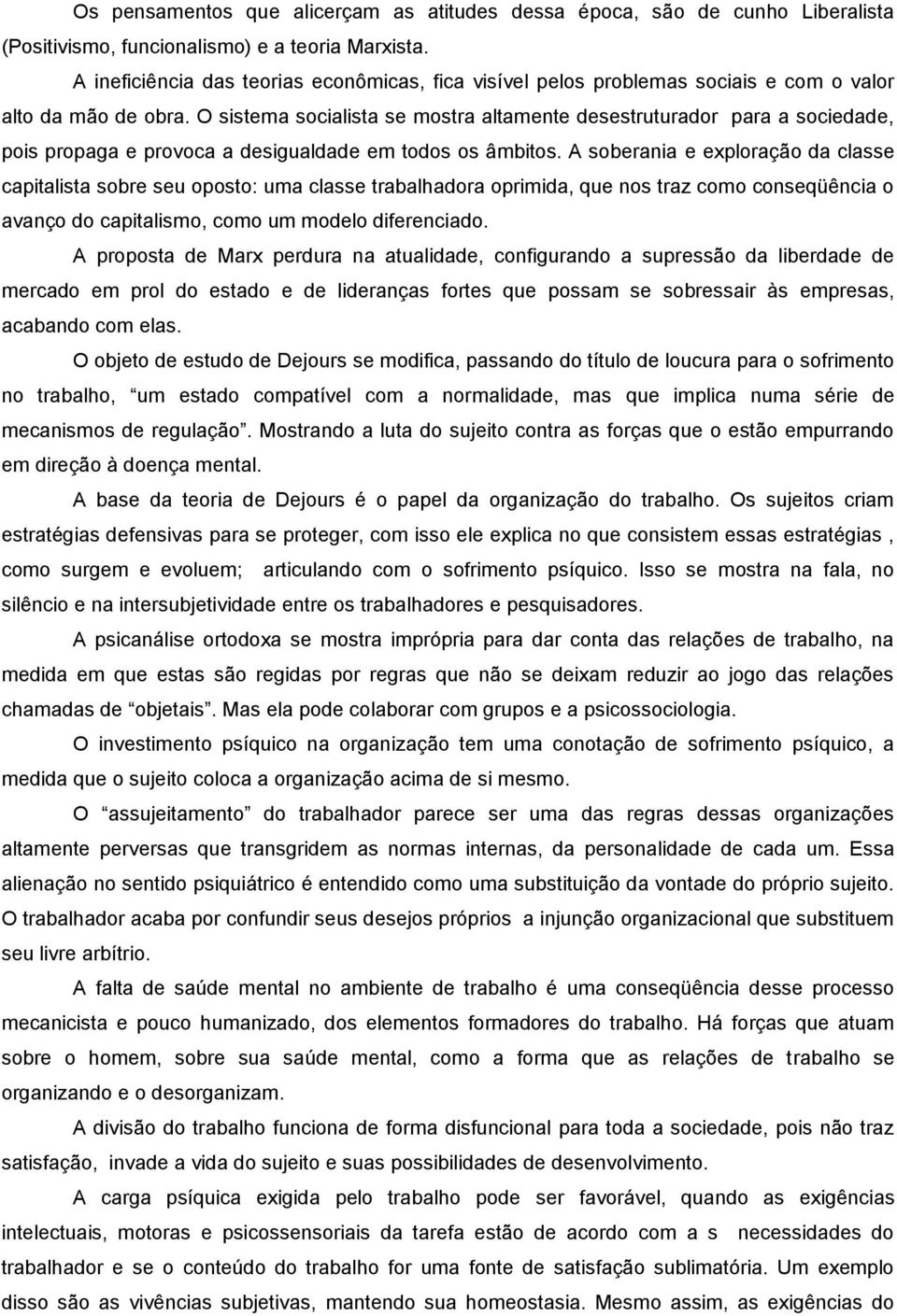 O sistema socialista se mostra altamente desestruturador para a sociedade, pois propaga e provoca a desigualdade em todos os âmbitos.