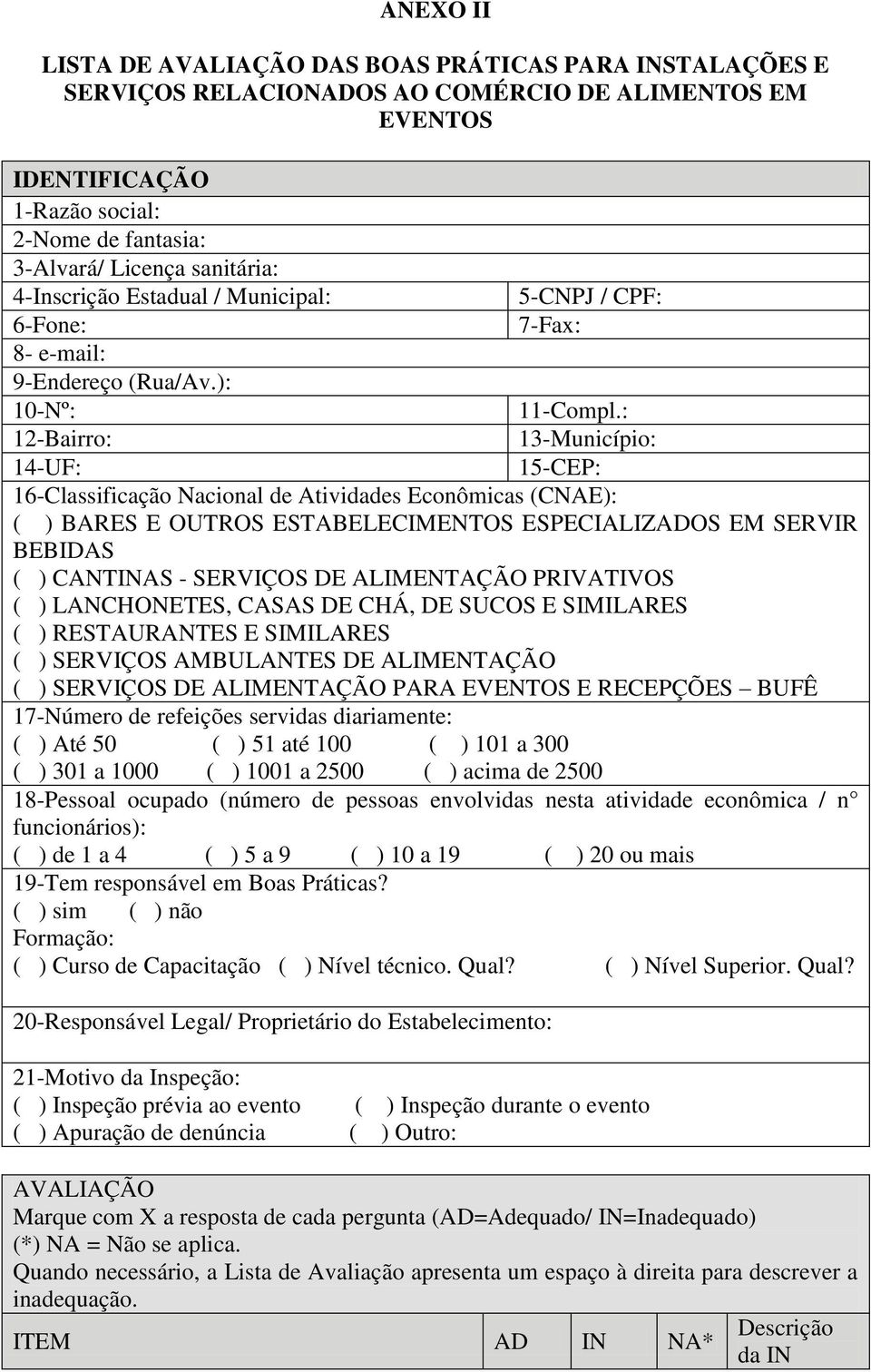 : 13-Município: 14-UF: 15-CEP: 16-Classificação Nacional de Atividades Econômicas (CNAE): ( ) BARES E OUTROS ESTABELECIMENTOS ESPECIALIZADOS EM SERVIR BEBIDAS ( ) CANTINAS - SERVIÇOS DE ALIMENTAÇÃO