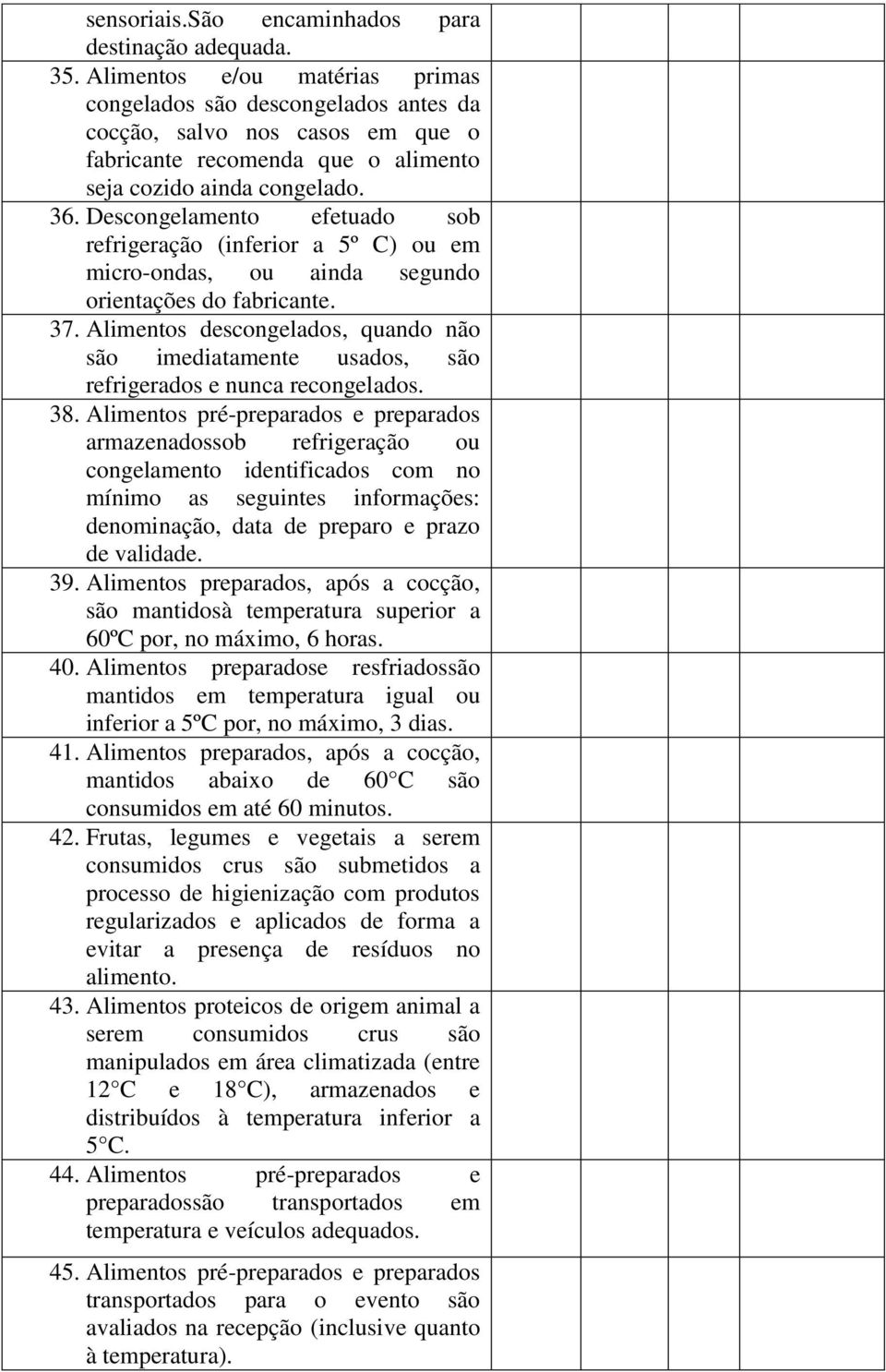 Descongelamento efetuado sob refrigeração (inferior a 5º C) ou em micro-ondas, ou ainda segundo orientações do fabricante. 37.