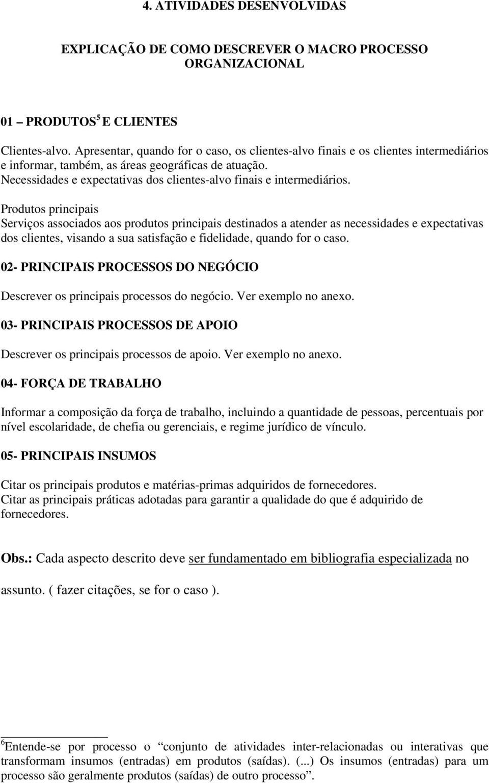 Necessidades e expectativas dos clientes-alvo finais e intermediários.