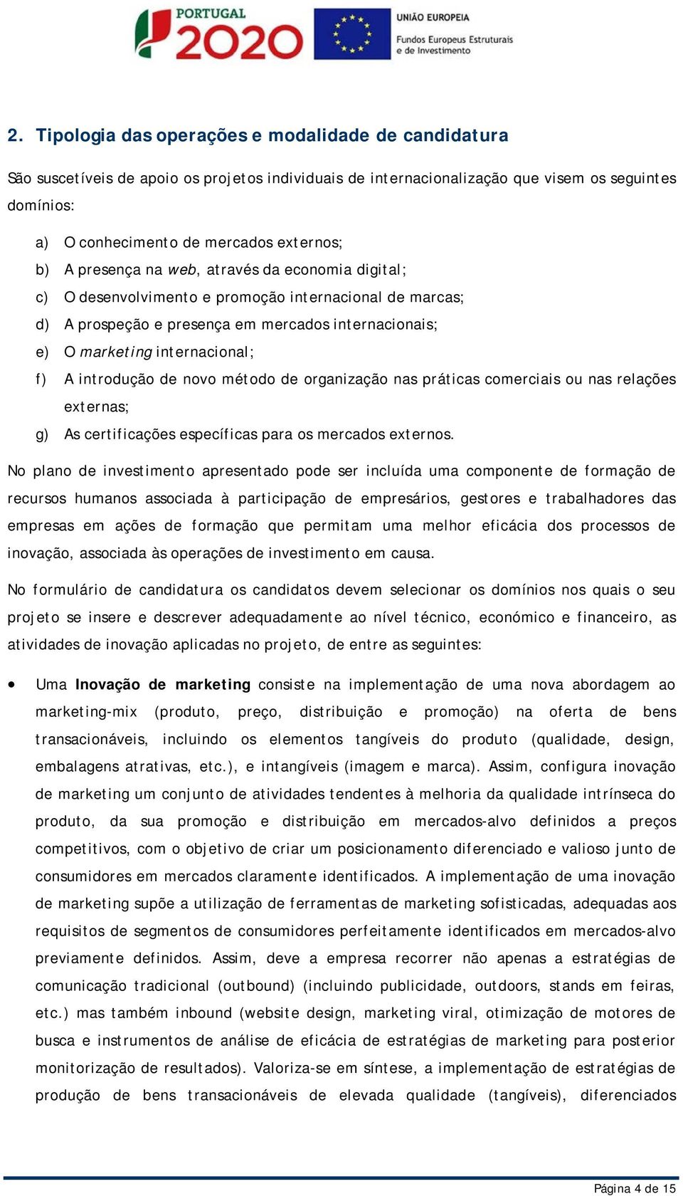 introdução de novo método de organização nas práticas comerciais ou nas relações externas; g) As certificações específicas para os mercados externos.