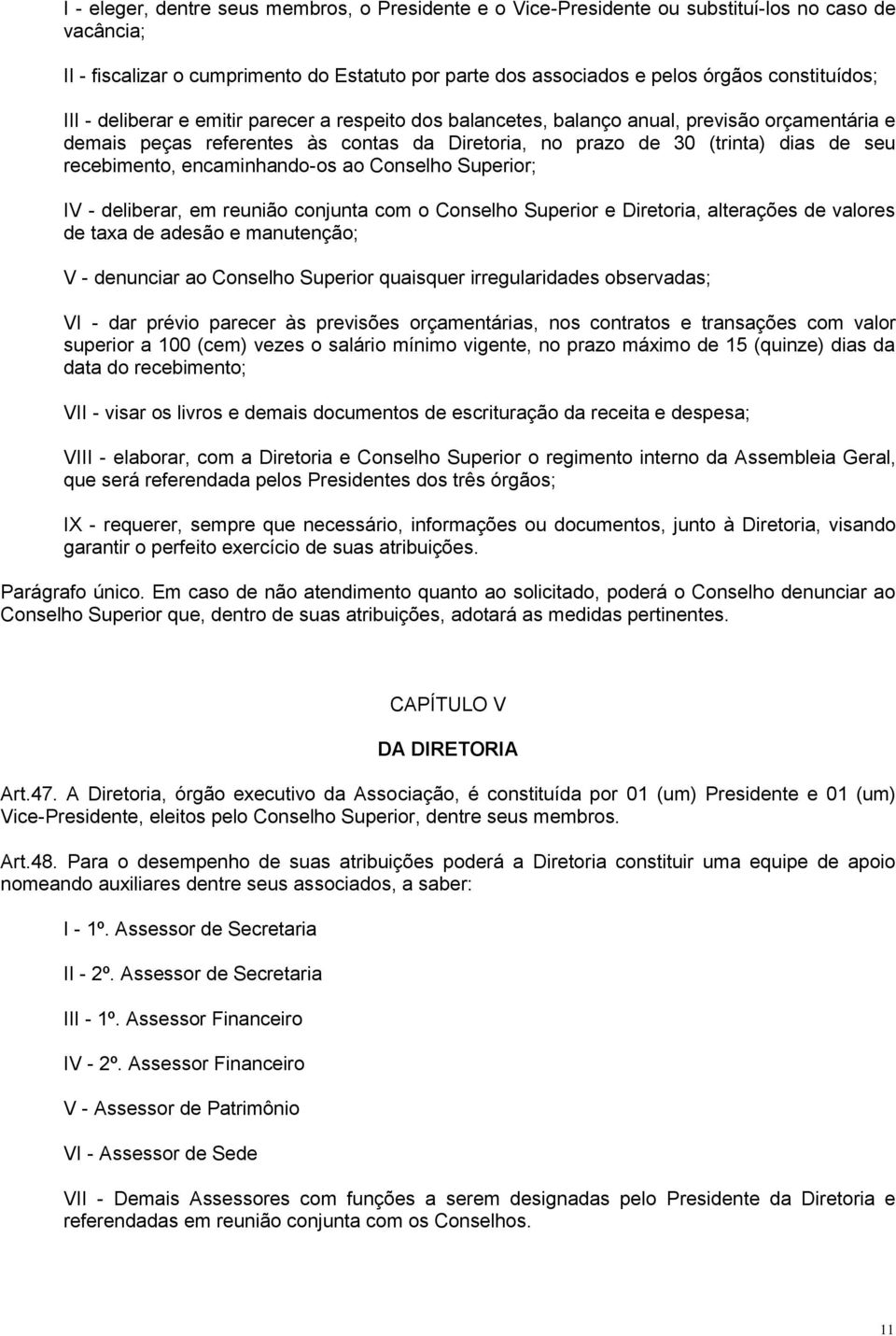 encaminhando-os ao Conselho Superior; IV - deliberar, em reunião conjunta com o Conselho Superior e Diretoria, alterações de valores de taxa de adesão e manutenção; V - denunciar ao Conselho Superior