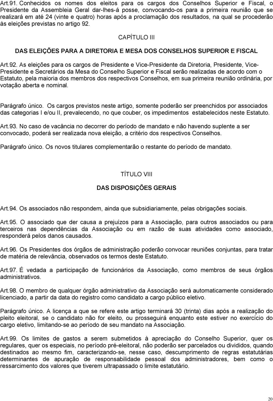 (vinte e quatro) horas após a proclamação dos resultados, na qual se procederão às eleições previstas no artigo 92.