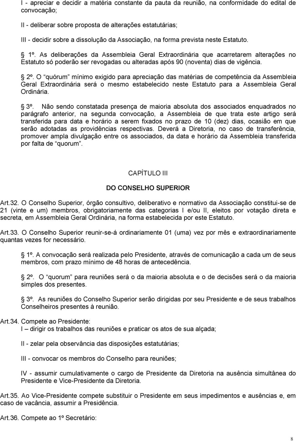 As deliberações da Assembleia Geral Extraordinária que acarretarem alterações no Estatuto só poderão ser revogadas ou alteradas após 90 (noventa) dias de vigência. 2º.