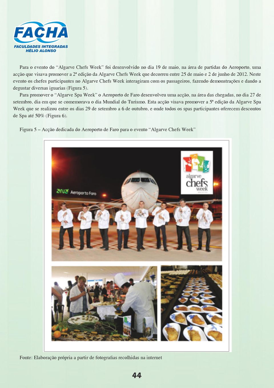 Para promover o Algarve Spa Week o Aeroporto de Faro desenvolveu uma acção, na área das chegadas, no dia 27 de setembro, dia em que se comemorava o dia Mundial do Turismo.