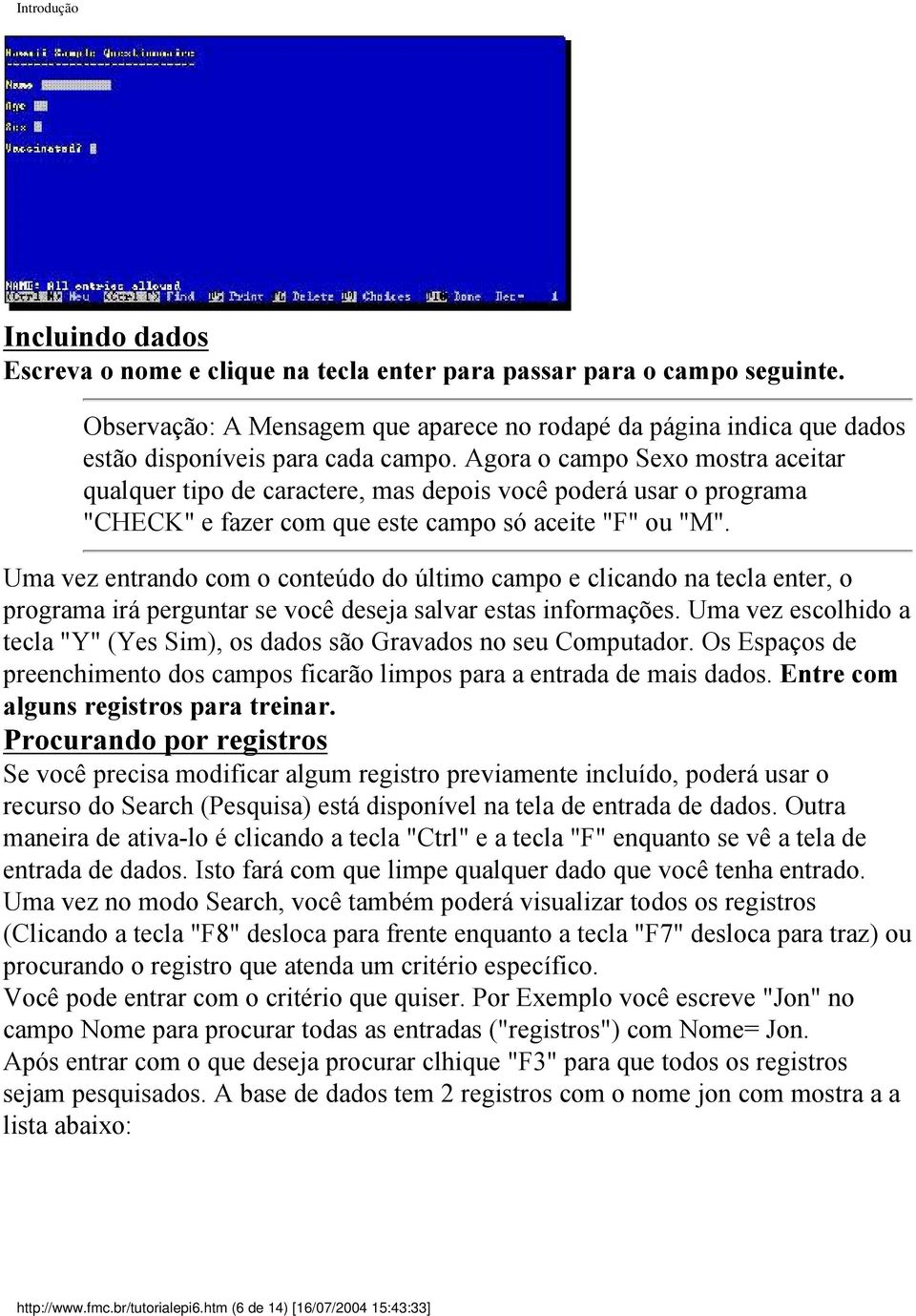 Uma vez entrando com o conteúdo do último campo e clicando na tecla enter, o programa irá perguntar se você deseja salvar estas informações.