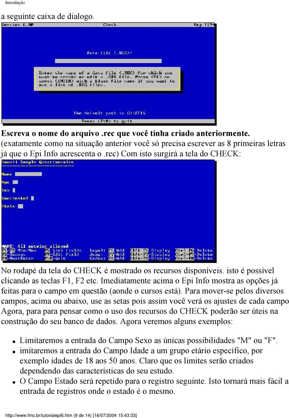 rec) Com isto surgirá a tela do CHECK: No rodapé da tela do CHECK é mostrado os recursos disponíveis. isto é possível clicando as teclas F1, F2 etc.