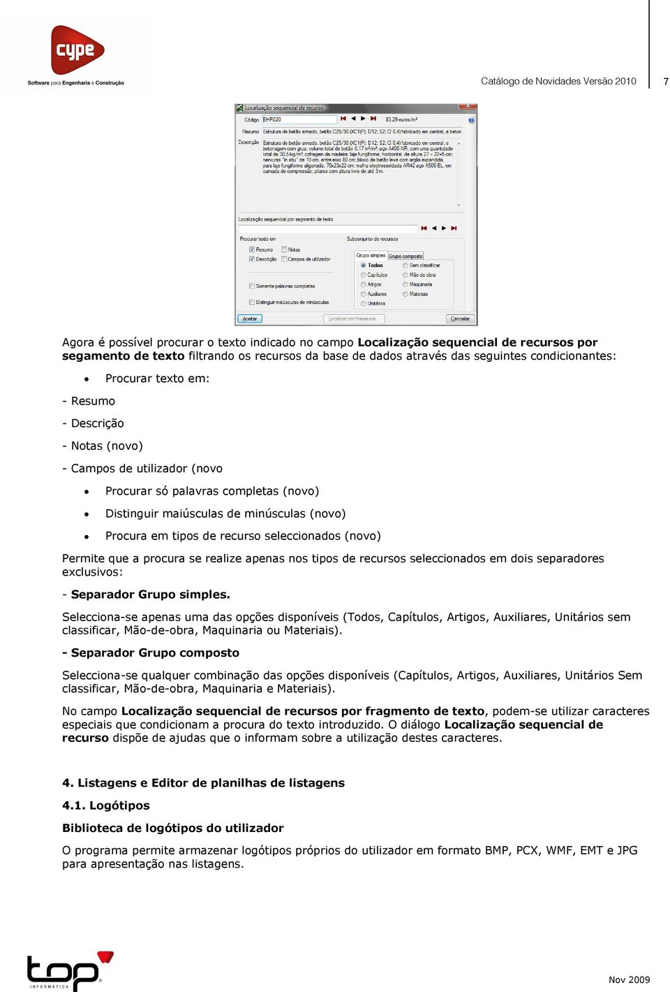 (novo) Permite que a procura se realize apenas nos tipos de recursos seleccionados em dois separadores exclusivos: - Separador Grupo simples.