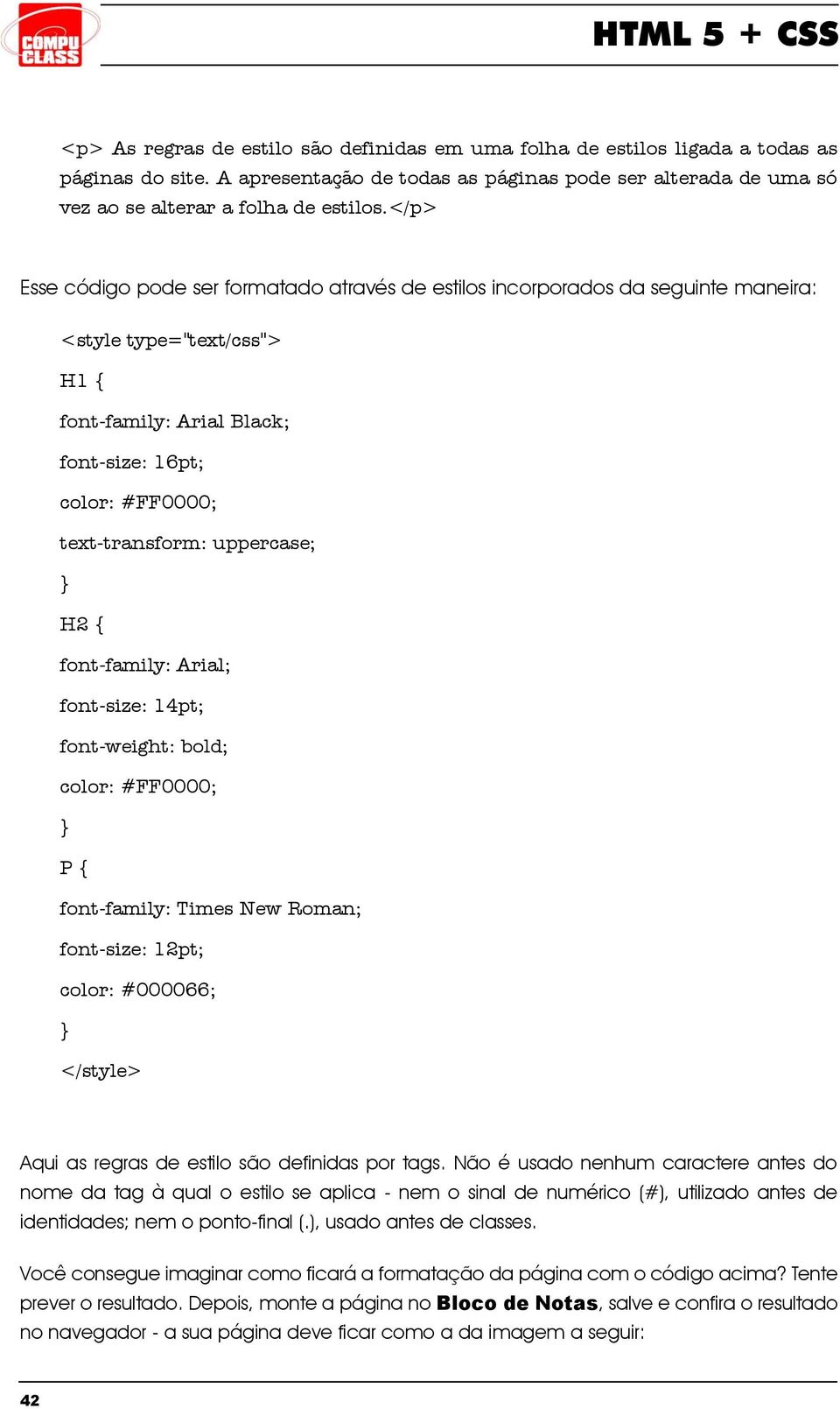 uppercase; H2 { font-family: Arial; font-size: 14pt; font-weight: bold; color: #FF0000; P { font-family: Times New Roman; font-size: 12pt; color: #000066; </style> Aqui as regras de estilo são