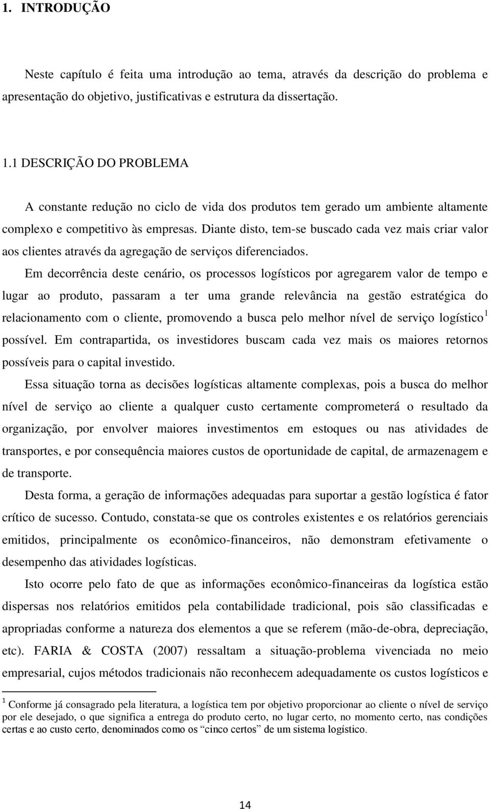 Diante disto, tem-se buscado cada vez mais criar valor aos clientes através da agregação de serviços diferenciados.