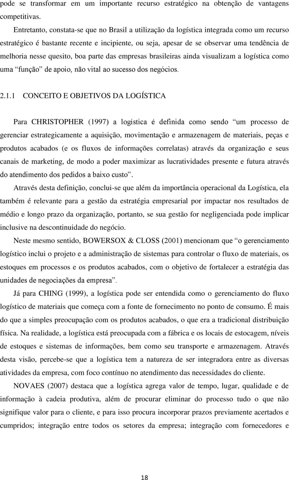 quesito, boa parte das empresas brasileiras ainda visualizam a logística como uma função de apoio, não vital ao sucesso dos negócios. 2.1.