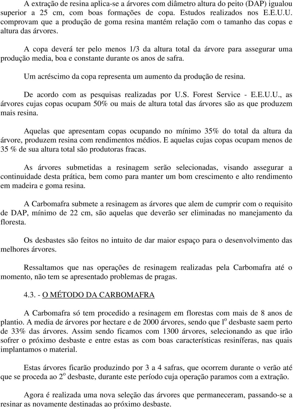 A copa deverá ter pelo menos 1/3 da altura total da árvore para assegurar uma produção media, boa e constante durante os anos de safra.