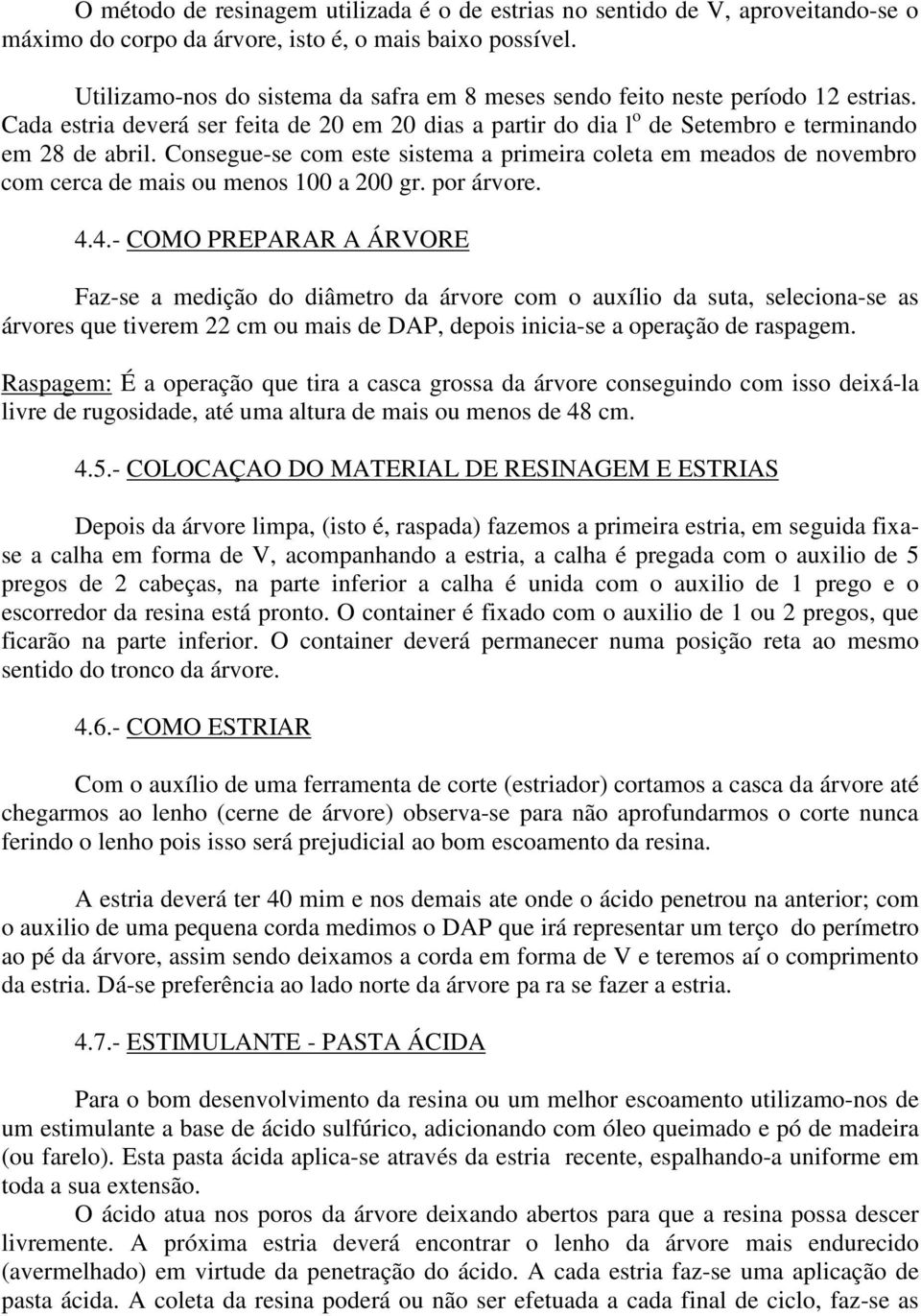 Conseguese com este sistema a primeira coleta em meados de novembro com cerca de mais ou menos 100 a 200 gr. por árvore. 4.