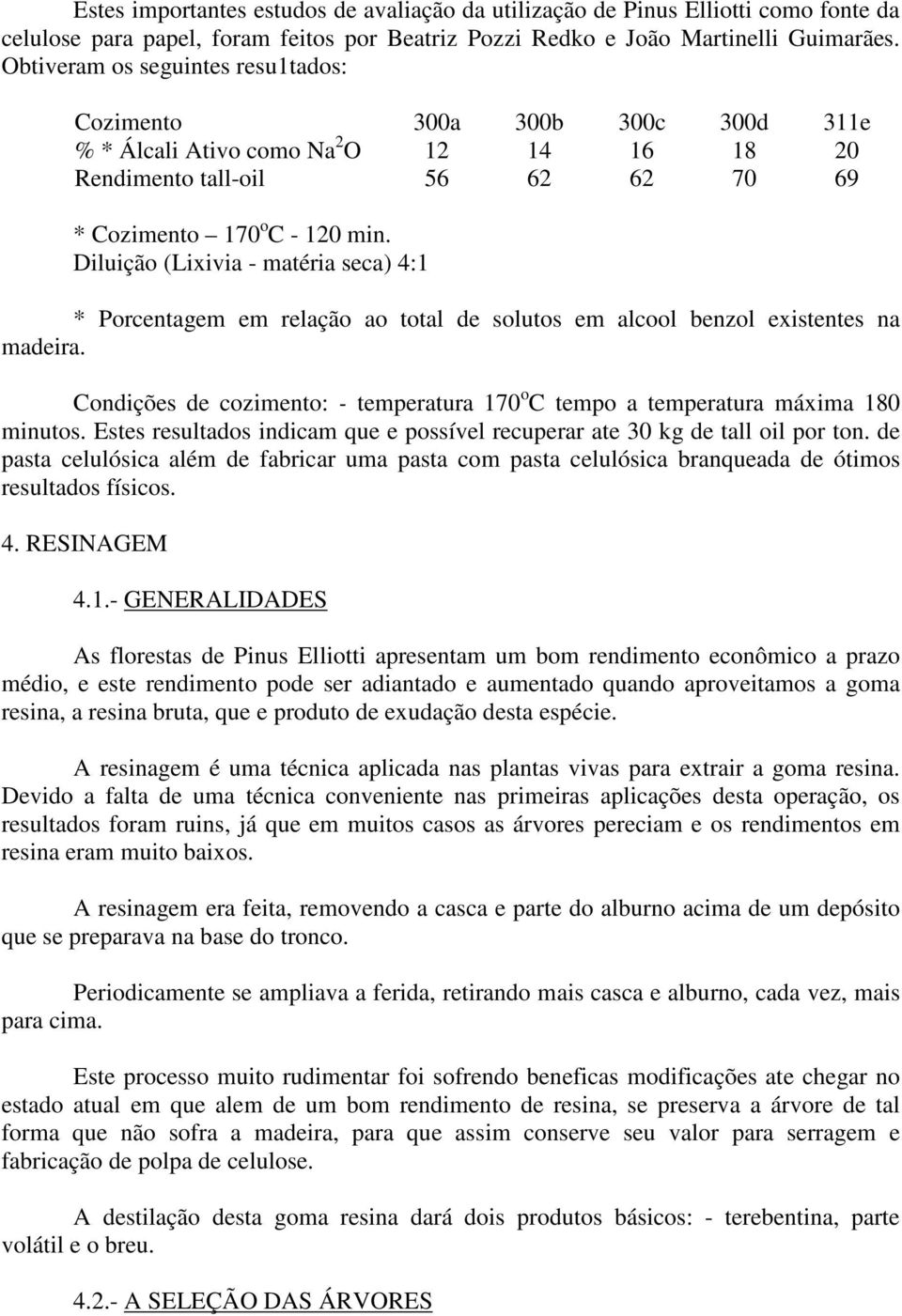 Diluição (Lixivia matéria seca) 4:1 * Porcentagem em relação ao total de solutos em alcool benzol existentes na madeira.