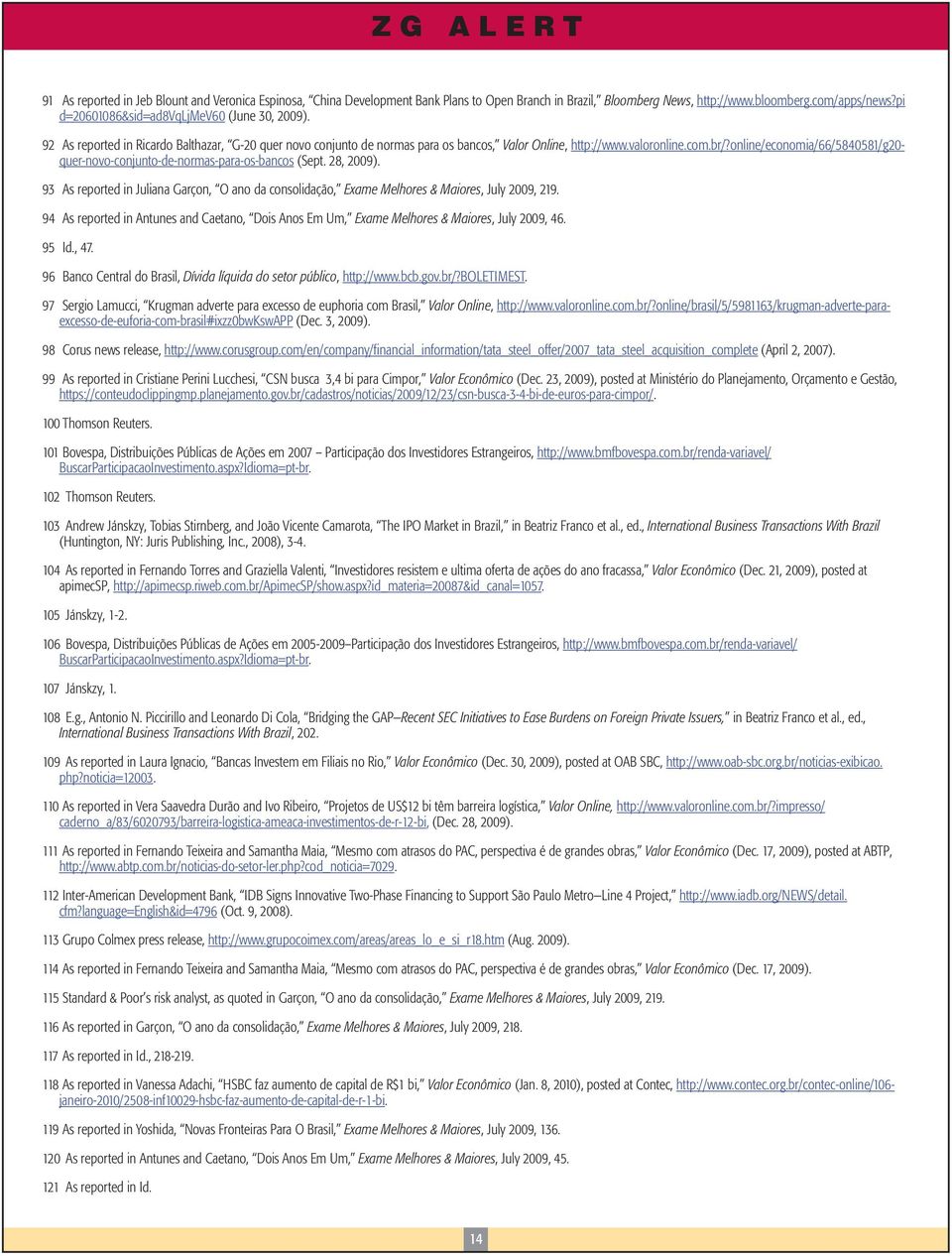 online/economia/66/5840581/g20- quer-novo-conjunto-de-normas-para-os-bancos (Sept. 28, 2009). 93 As reported in Juliana Garçon, O ano da consolidação, Exame Melhores & Maiores, July 2009, 219.