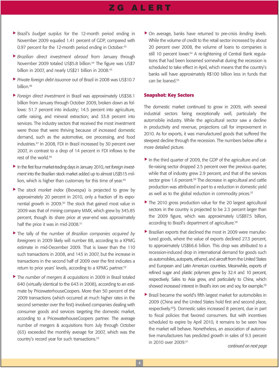 45 X XPrivate foreign debt issuance out of Brazil in 2008 was US$10.7 billion. 46 X XForeign direct investment in Brazil was approximately US$38.