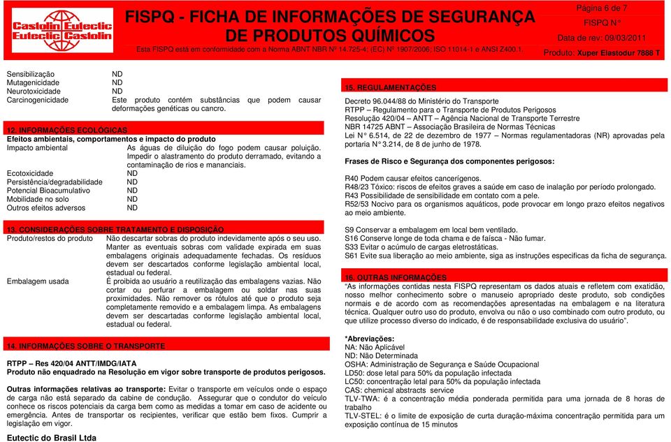 Impedir o alastramento do produto derramado, evitando a contaminação de rios e mananciais.