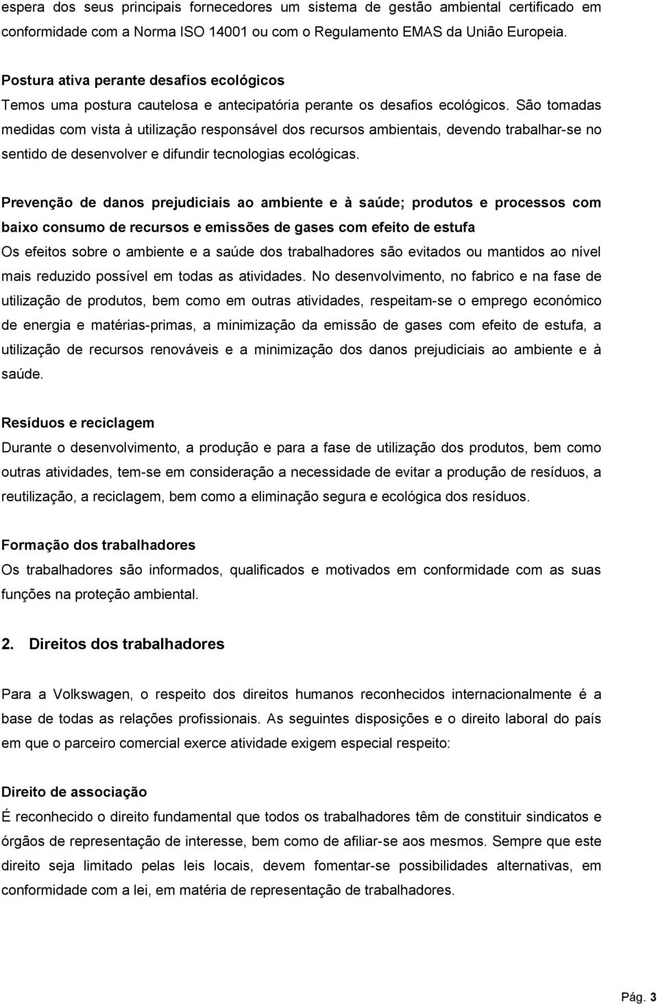 São tomadas medidas com vista à utilização responsável dos recursos ambientais, devendo trabalhar-se no sentido de desenvolver e difundir tecnologias ecológicas.