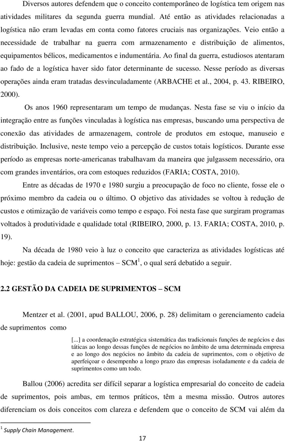 Veio então a necessidade de trabalhar na guerra com armazenamento e distribuição de alimentos, equipamentos bélicos, medicamentos e indumentária.