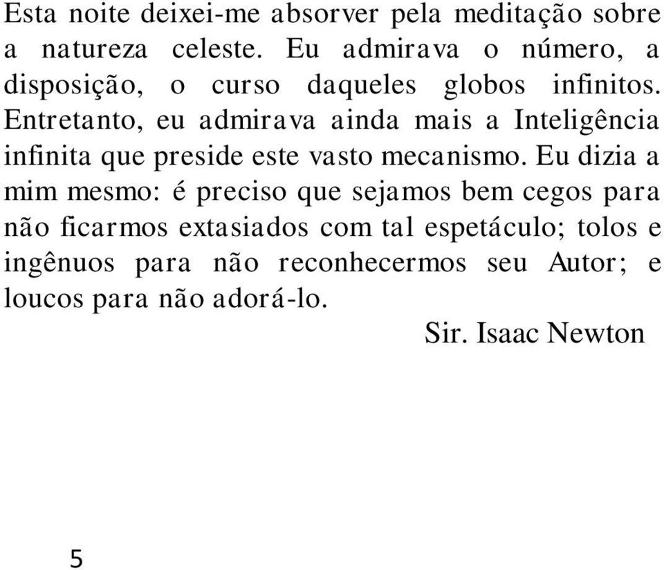 Entretanto, eu admirava ainda mais a Inteligência infinita que preside este vasto mecanismo.