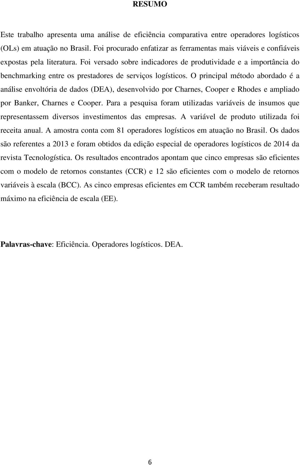 Foi versado sobre indicadores de produtividade e a importância do benchmarking entre os prestadores de serviços logísticos.