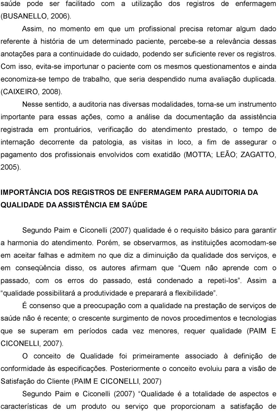 ser suficiente rever os registros. Com isso, evita-se importunar o paciente com os mesmos questionamentos e ainda economiza-se tempo de trabalho, que seria despendido numa avaliação duplicada.