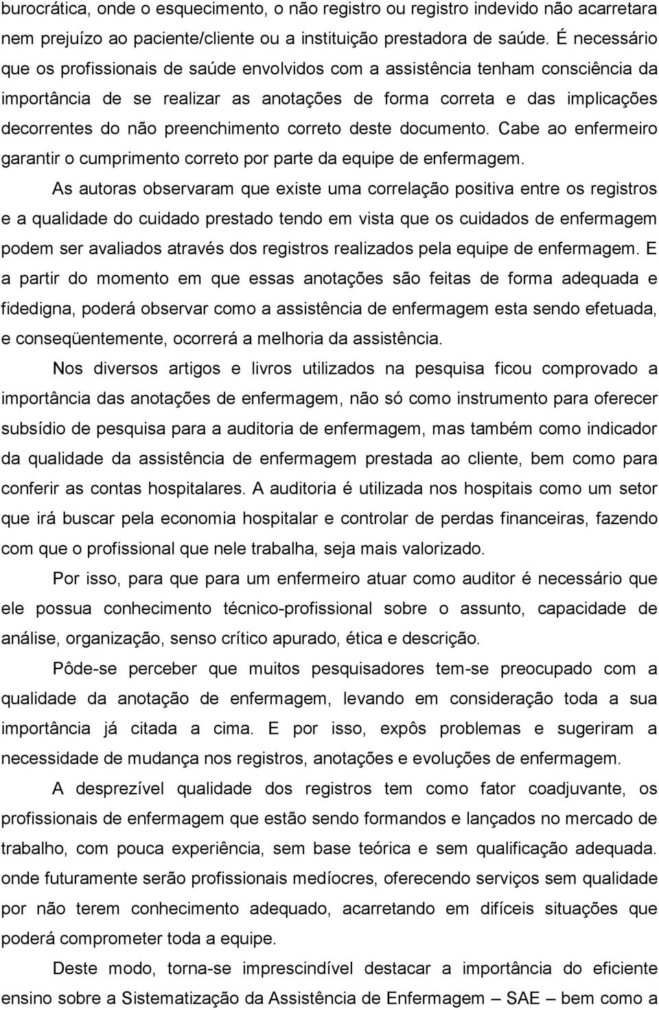 preenchimento correto deste documento. Cabe ao enfermeiro garantir o cumprimento correto por parte da equipe de enfermagem.