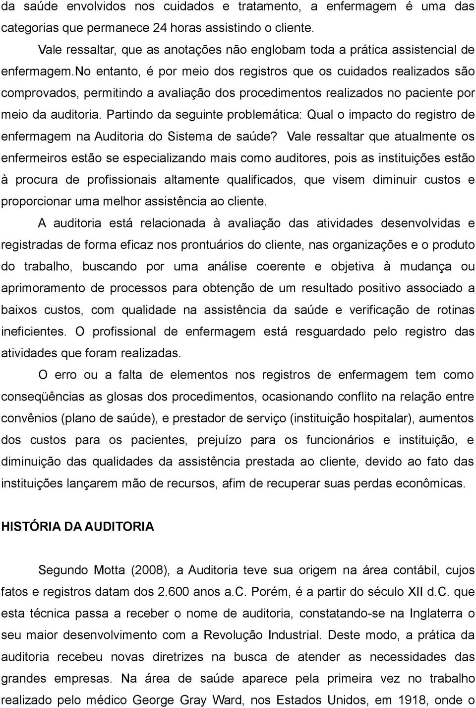 no entanto, é por meio dos registros que os cuidados realizados são comprovados, permitindo a avaliação dos procedimentos realizados no paciente por meio da auditoria.